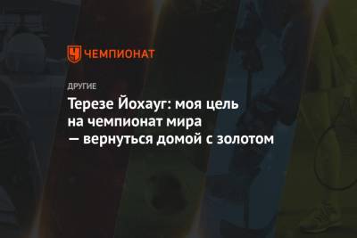 Тереза Йохауг - Терезе Йохауг: моя цель на чемпионат мира — вернуться домой с золотом - championat.com