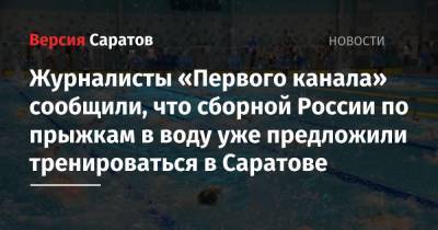 Валерий Радаев - Журналисты «Первого канала» сообщили, что сборной России по прыжкам в воду уже предложили тренироваться в Саратове - nversia.ru - Саратов