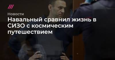 Навальный сравнил жизнь в СИЗО с космическим путешествием - tvrain.ru