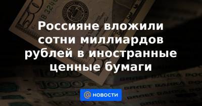 Россияне вложили сотни миллиардов рублей в иностранные ценные бумаги - news.mail.ru