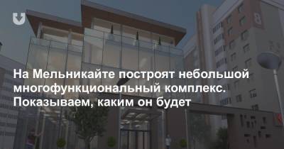 На Мельникайте построят небольшой многофункциональный комплекс. Показываем, каким он будет - news.tut.by - Минск - Строительство