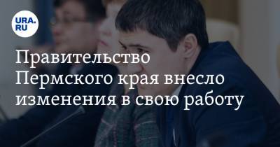 Правительство Пермского края внесло изменения в свою работу - ura.news - Пермский край