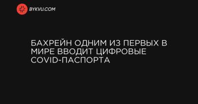 Бахрейн одним из первых в мире вводит цифровые COVID-паспорта - bykvu.com - Швеция - Дания - Бахрейн