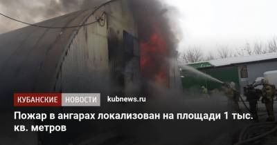 Пожар в ангарах локализован на площади 1 тыс. кв. метров - kubnews.ru - Краснодарский край - Краснодар