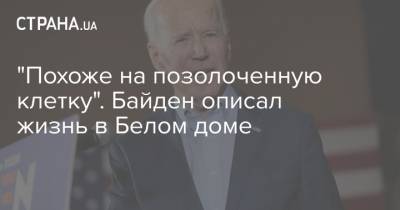 Джо Байден - "Похоже на позолоченную клетку". Байден описал жизнь в Белом доме - strana.ua - США - Вашингтон