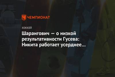 Дмитрий Куликов - Никита Гусев - Михаил Мальцев - Егор Шарангович - Шарангович — о низкой результативности Гусева: Никита работает усерднее обычного - championat.com - шт.Нью-Джерси