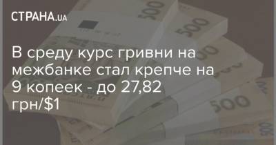 В среду курс гривни на межбанке стал крепче на 9 копеек - до 27,82 грн/$1 - strana.ua