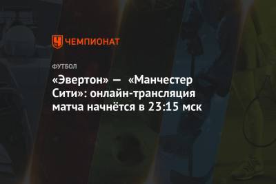 Карло Анчелотти - «Эвертон» — «Манчестер Сити»: онлайн-трансляция матча начнётся в 23:15 мск - championat.com