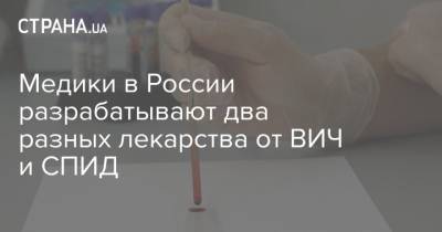 Медики в России разрабатывают два разных лекарства от ВИЧ и СПИД - strana.ua
