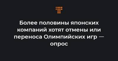Более половины японских компаний хотят отмены или переноса Олимпийских игр ㅡ опрос - hromadske.ua - Япония - Tokyo