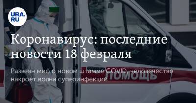 Коронавирус: последние новости 18 февраля. Развеян миф о новом штамме COVID, человечество накроет волна суперинфекций - ura.news - США - Бразилия - Ухань