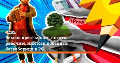 Владимир Путин - Землю крестьянам, льготы рабочим, или Как победить безработицу в РФ - ridus.ru - Мурманск