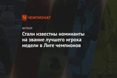 Стали известны номинанты на звание лучшего игрока недели в Лиге чемпионов - championat.com