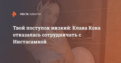 Клавдия Кока - Твой поступок низкий: Клава Кока отказалась сотрудничать с Инстасамкой - ren.tv