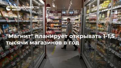 "Магнит" планирует открывать 1-1,5 тысячи магазинов в год - realty.ria.ru - Москва