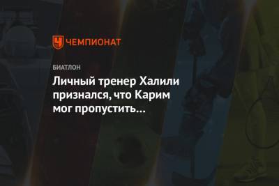 Егор Сорин - Личный тренер Халили признался, что Карим мог пропустить индивидуальную гонку на ЧМ - championat.com