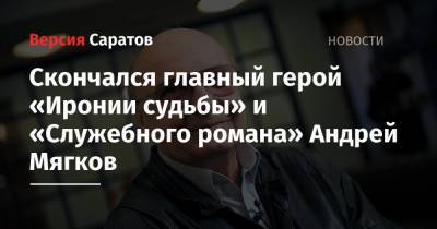 Андрей Мягков - Скончался главный герой «Иронии судьбы» и «Служебного романа» Андрей Мягков - nversia.ru - Москва - Санкт-Петербург - РСФСР