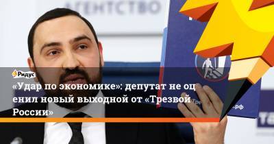Ярослав Нилов - Михаил Мурашко - Султан Хамзаев - «Удар поэкономике»: депутат неоценил новый выходной от«Трезвой России» - ridus.ru