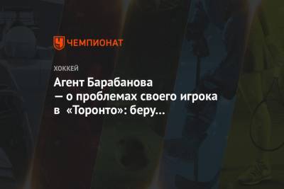 Александр Барабанов - Павел Панышев - Агент Барабанова — о проблемах своего игрока в «Торонто»: беру всю ответственность на себя - championat.com
