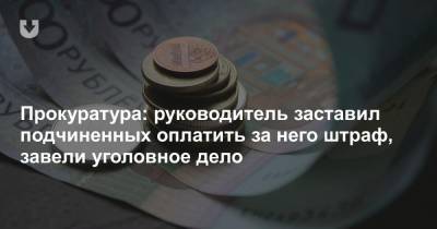 Прокуратура: руководитель заставил подчиненных оплатить за него штраф, завели уголовное дело - news.tut.by - Минск