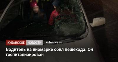 Водитель на иномарке сбил пешехода. Он госпитализирован - kubnews.ru - Краснодарский край - Краснодар