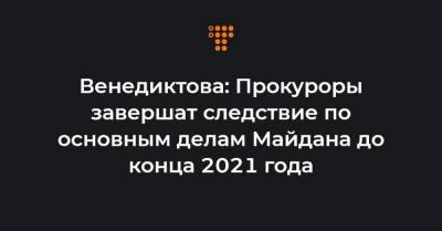 Ирина Венедиктова - Венедиктова: Прокуроры завершат следствие по основным делам Майдана до конца 2021 года - hromadske.ua