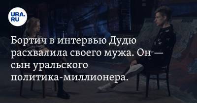 Александра Бортич - Бортич в интервью Дудю расхвалила своего мужа. Он — сын уральского политика-миллионера. Видео - ura.news - Уральск
