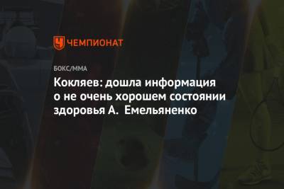 Александр Емельяненко - Михаил Кокляев - Кокляев: дошла информация о не очень хорошем состоянии здоровья А. Емельяненко - championat.com