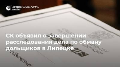 Михаил Захаров - СК объявил о завершении расследования дела по обману дольщиков в Липецке - realty.ria.ru - Россия - Воронеж - Липецк