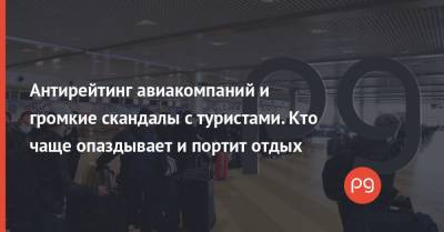 Антирейтинг авиакомпаний и громкие скандалы с туристами. Кто чаще опаздывает и портит отдых - thepage.ua - Танзания - Киев - Отели