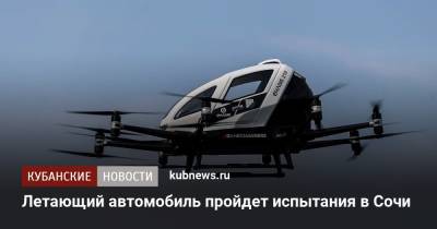 Летающий автомобиль пройдет испытания в Сочи - kubnews.ru - Москва - Сочи