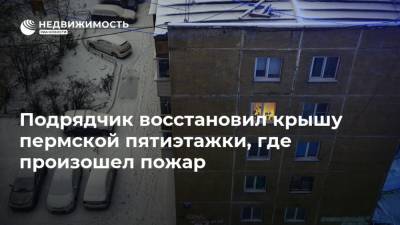 Подрядчик восстановил крышу пермской пятиэтажки, где произошел пожар - realty.ria.ru - Пермь