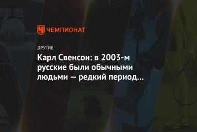 Карл Свенсон: в 2003-м русские были обычными людьми — редкий период для спорта без допинга - championat.com - США