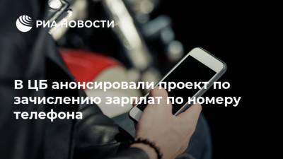 Ольга Скоробогатова - В ЦБ анонсировали проект по зачислению зарплат по номеру телефона - ria.ru - Москва - Россия