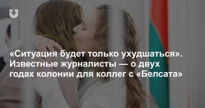 Дарья Чульцова - «Ситуация будет только ухудшаться». Известные журналисты — о двух годах колонии для коллег с «Белсата» - news.tut.by