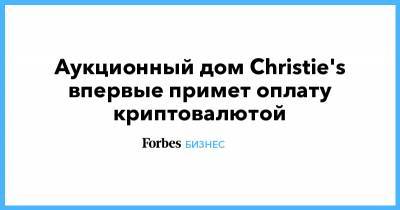 Аукционный дом Christie's впервые примет оплату криптовалютой - forbes.ru