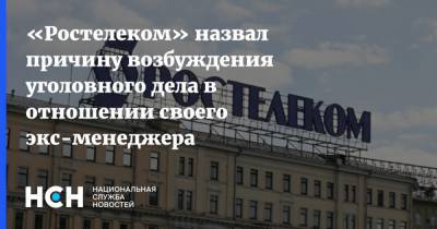 «Ростелеком» назвал причину возбуждения уголовного дела в отношении своего экс-менеджера - nsn.fm - Москва - Санкт-Петербург