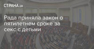 Рада приняла закон о пятилетнем сроке за секс с детьми - strana.ua