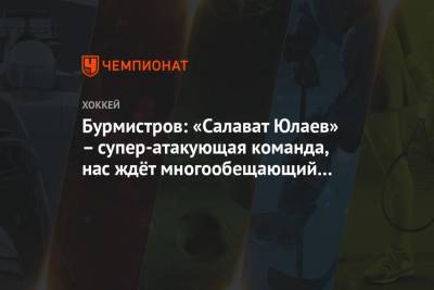 Александр Бурмистров - Бурмистров: «Салават Юлаев» – супер-атакующая команда, нас ждёт многообещающий матч - championat.com