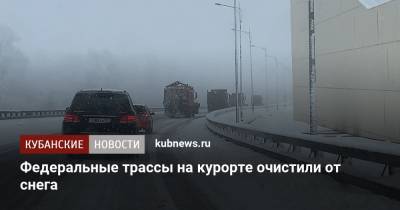Федеральные трассы на курорте очистили от снега - kubnews.ru - Сочи - Краснодарский край - район Туапсинский