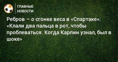Валерий Карпин - Артем Ребров - Ребров – о сгонке веса в «Спартаке»: «Клали два пальца в рот, чтобы проблеваться. Когда Карпин узнал, был в шоке» - bombardir.ru