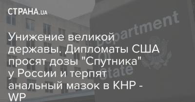 Энтони Блинкен - Унижение великой державы. Дипломаты США просят дозы "Спутника" у России и терпят анальный мазок в КНР - WP - strana.ua - Москва - США - Вашингтон - Washington