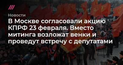 Владимир Путин - Геннадий Зюганов - В Москве согласовали акцию КПРФ 23 февраля. Вместо митинга возложат венки и проведут встречу с депутатами - tvrain.ru - Москва