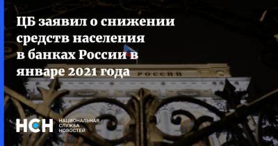 ЦБ заявил о снижении средств населения в банках России в январе 2021 года - nsn.fm - Россияне