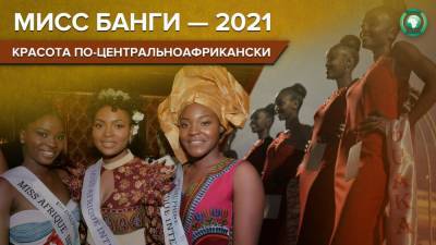 Самые красивые девушки ЦАР примут участие в конкурсе «Мисс Банги — 2021» - riafan.ru