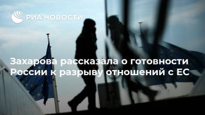 Мария Захарова - Захарова рассказала о готовности России к разрыву отношений с ЕС - ria.ru - Москва - Россия - Брюссель