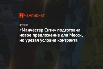 Лионеля Месси - «Манчестер Сити» подготовил новое предложение для Месси, но урезал условия контракта - championat.com - Нью-Йорк