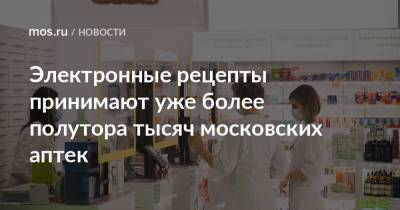 Электронные рецепты принимают уже более полутора тысяч московских аптек - mos.ru - Москва