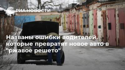 Названы ошибки водителей, которые превратят новое авто в "ржавое решето" - ria.ru - Москва - Россия