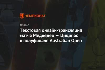 Стефанос Циципас - Даниил Медведев - Новак Джокович - Текстовая онлайн-трансляция матча Медведев — Циципас в полуфинале Australian Open - championat.com - США - Австралия - Греция